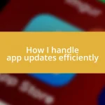 How I handle app updates efficiently