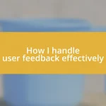 How I handle user feedback effectively