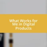 What Works for Me in Digital Products