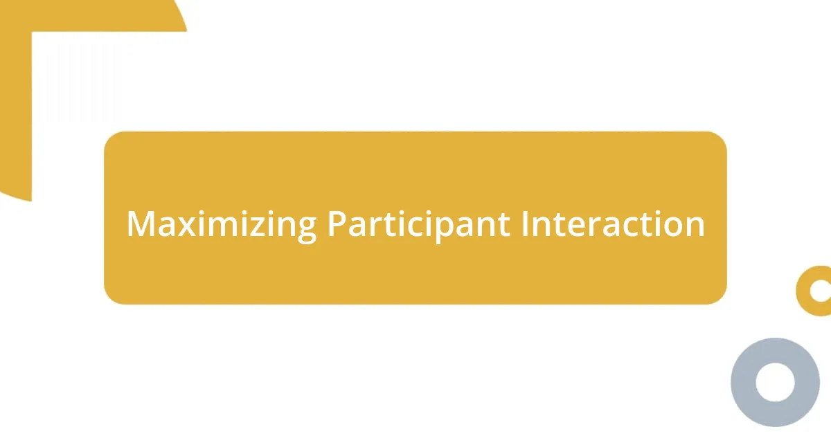 Maximizing Participant Interaction